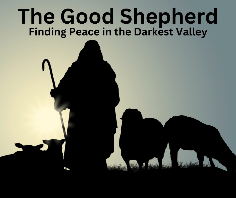 The Good Shepherd: Finding Peace in the Darkest Valley